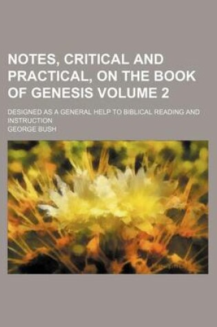 Cover of Notes, Critical and Practical, on the Book of Genesis Volume 2; Designed as a General Help to Biblical Reading and Instruction