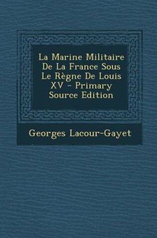 Cover of La Marine Militaire de La France Sous Le Regne de Louis XV