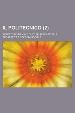 Cover of Il Politecnico (2); Repertorio Mensile Di Studj Applicati Alla Prosperiata E Coltura Sociale