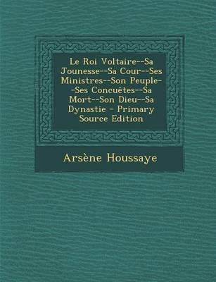 Book cover for Le Roi Voltaire--Sa Jounesse--Sa Cour--Ses Ministres--Son Peuple--Ses Concuetes--Sa Mort--Son Dieu--Sa Dynastie
