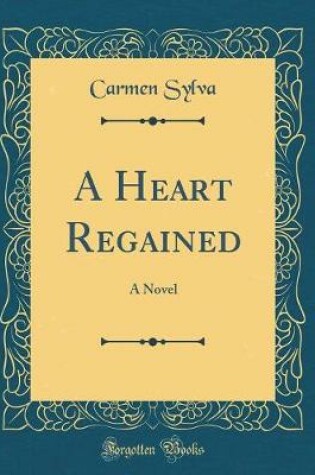 Cover of A Heart Regained: A Novel (Classic Reprint)