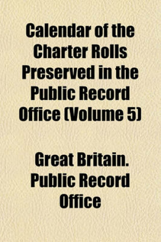 Cover of Calendar of the Charter Rolls Preserved in the Public Record Office (Volume 5)