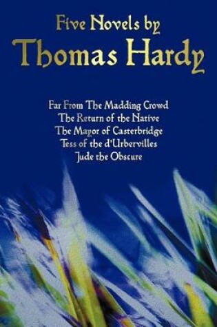 Cover of Five Novels by Thomas Hardy - Far From The Madding Crowd, The Return of the Native, The Mayor of Casterbridge, Tess of the D'Urbervilles, Jude the Obscure (complete and Unabridged)