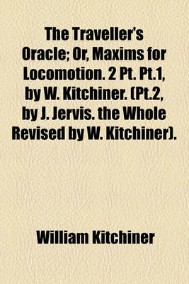 Book cover for The Traveller's Oracle; Or, Maxims for Locomotion. 2 PT. PT.1, by W. Kitchiner. (PT.2, by J. Jervis. the Whole Revised by W. Kitchiner).