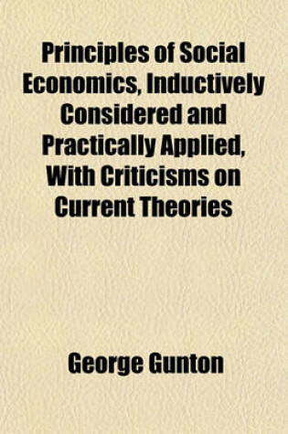 Cover of Principles of Social Economics, Inductively Considered and Practically Applied, with Criticisms on Current Theories
