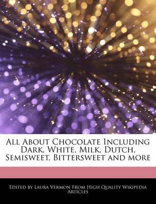 Book cover for All about Chocolate Including Dark, White, Milk, Dutch, Semisweet, Bittersweet and More