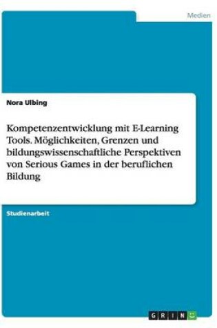 Cover of Kompetenzentwicklung mit E-Learning Tools. Möglichkeiten, Grenzen und bildungswissenschaftliche Perspektiven von Serious Games in der beruflichen Bildung