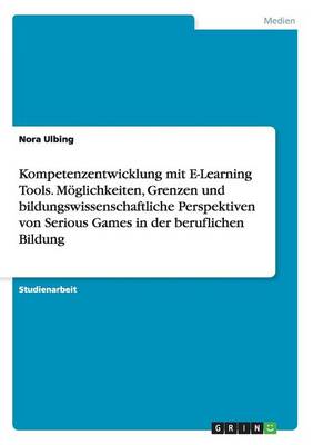 Book cover for Kompetenzentwicklung mit E-Learning Tools. Möglichkeiten, Grenzen und bildungswissenschaftliche Perspektiven von Serious Games in der beruflichen Bildung