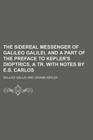 Cover of The Sidereal Messenger of Galileo Galilei, and a Part of the Preface to Kepler's Dioptrics, a Tr. with Notes by E.S. Carlos