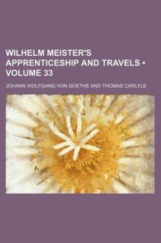 Cover of Wilhelm Meister's Apprenticeship and Travels (Volume 33)