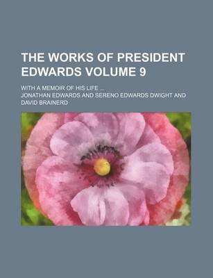 Book cover for The Works of President Edwards Volume 9; With a Memoir of His Life