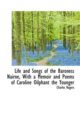 Book cover for Life and Songs of the Baroness Nairne, with a Memoir and Poems of Caroline Oilphant the Younger