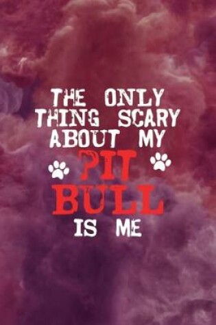 Cover of The Only Thing Scary About My Pit Bull Is Me