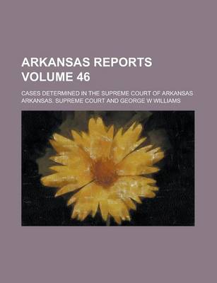 Book cover for Arkansas Reports; Cases Determined in the Supreme Court of Arkansas Volume 46