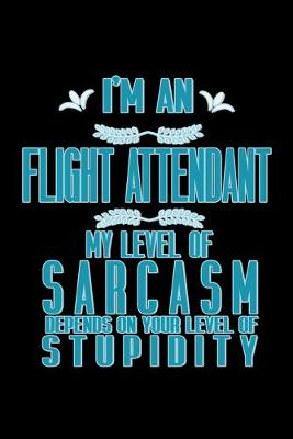 Book cover for I'm a flight attendant. My level of sarcasm depends on your level of stupidity