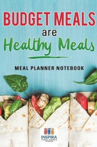 Cover of Budget Meals are Healthy Meals Meal Planner Notebook