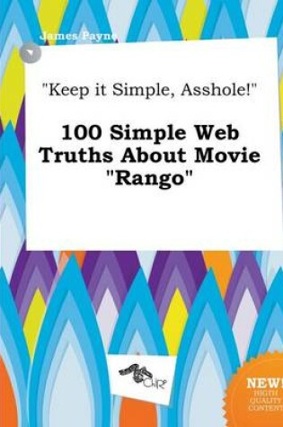 Cover of Keep It Simple, Asshole! 100 Simple Web Truths about Movie Rango