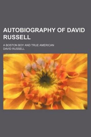 Cover of Autobiography of David Russell; A Boston Boy and True American