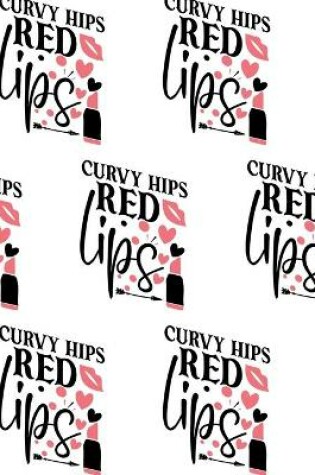 Cover of Curvy Hips, Red Lips Composition Notebook - Large Ruled Notebook - 8.5x11 Lined Notebook (Softcover Journal / Notebook / Diary)