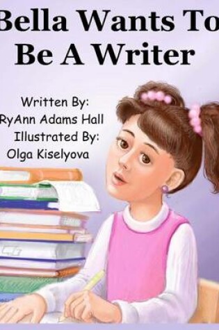 Cover of Bella Wants To Be A Writer