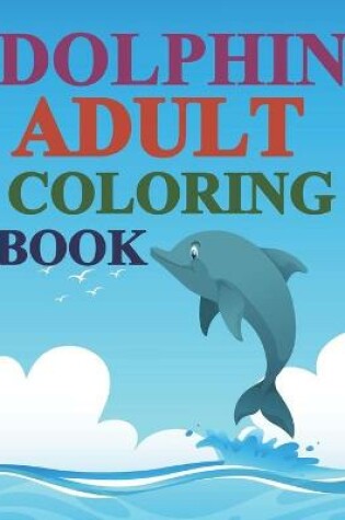 Cover of Dolphins Adult Coloring Book