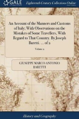 Cover of An Account of the Manners and Customs of Italy; With Observations on the Mistakes of Some Travellers, with Regard to That Country. by Joseph Baretti. ... of 2; Volume 2