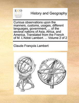 Book cover for Curious Observations Upon the Manners, Customs, Usages, Different Languages, Government, ... of the Several Nations of Asia, Africa, and America. Translated from the French of M. L'Abb Lambert. ... Volume 2 of 2