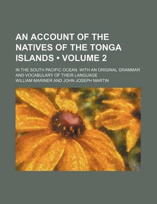 Book cover for An Account of the Natives of the Tonga Islands (Volume 2); In the South Pacific Ocean. with an Original Grammar and Vocabulary of Their Language