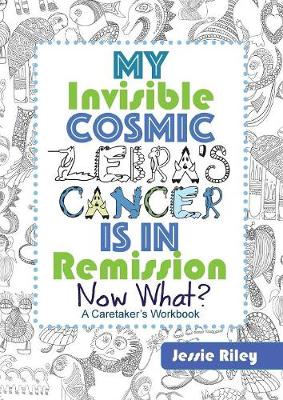 Book cover for My Invisible Cosmic Zebra's Cancer Is in Remission - Now What?