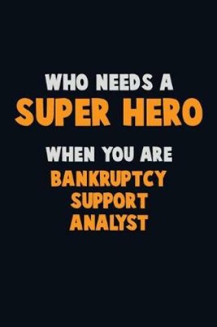 Cover of Who Need A SUPER HERO, When You Are Bankruptcy Support Analyst