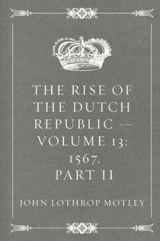 Cover of The Rise of the Dutch Republic - Volume 13