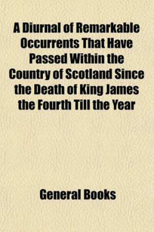 Cover of A Diurnal of Remarkable Occurrents That Have Passed Within the Country of Scotland Since the Death of King James the Fourth Till the Year M.D.LXXV; From a Manuscript of the Sixteenth Century in the Possession of Sir John Maxwell of Pollock, Baronet