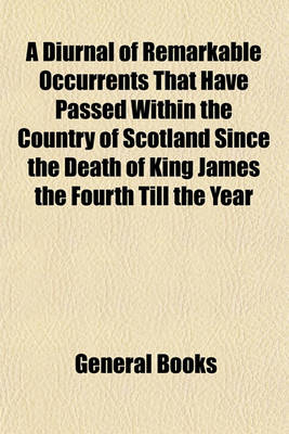 Book cover for A Diurnal of Remarkable Occurrents That Have Passed Within the Country of Scotland Since the Death of King James the Fourth Till the Year M.D.LXXV; From a Manuscript of the Sixteenth Century in the Possession of Sir John Maxwell of Pollock, Baronet