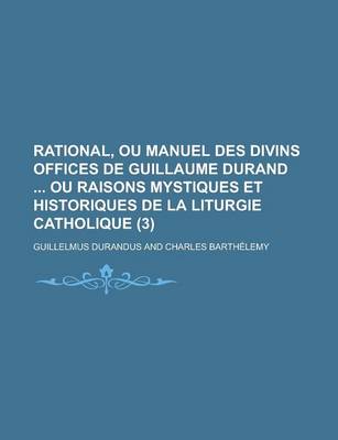 Book cover for Rational, Ou Manuel Des Divins Offices de Guillaume Durand Ou Raisons Mystiques Et Historiques de La Liturgie Catholique (3 )