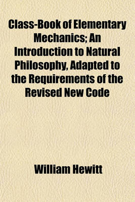 Book cover for Class-Book of Elementary Mechanics; An Introduction to Natural Philosophy, Adapted to the Requirements of the Revised New Code