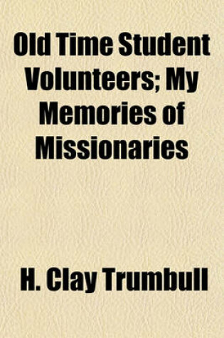 Cover of Old Time Student Volunteers; My Memories of Missionaries