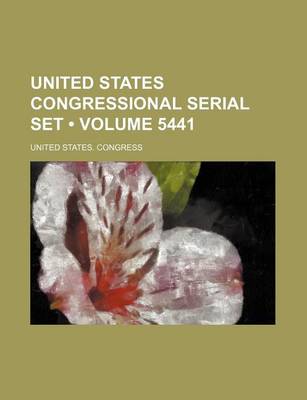 Book cover for United States Congressional Serial Set (Volume 5441)