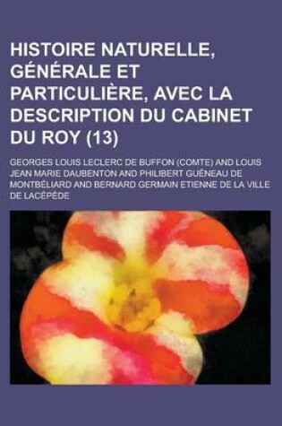 Cover of Histoire Naturelle, Generale Et Particuliere, Avec La Description Du Cabinet Du Roy (13 )