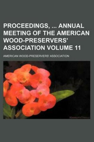 Cover of Proceedings, Annual Meeting of the American Wood-Preservers' Association Volume 11