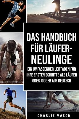 Cover of Das Handbuch für Läufer-Neulinge: Ein umfassender Leitfaden für Ihre ersten Schritte als Läufer oder Jogger Auf Deutsch