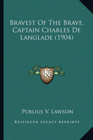 Cover of Bravest of the Brave, Captain Charles de Langlade (1904) Bravest of the Brave, Captain Charles de Langlade (1904)