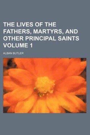 Cover of The Lives of the Fathers, Martyrs, and Other Principal Saints Volume 1