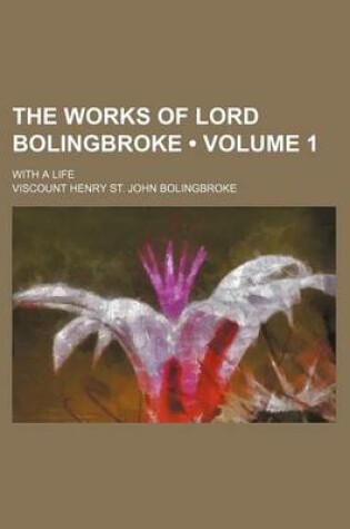 Cover of The Works of Lord Bolingbroke (Volume 1 ); With a Life