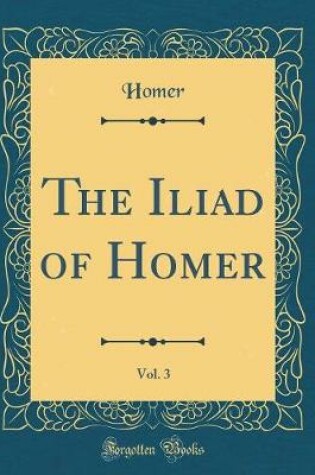 Cover of The Iliad of Homer, Vol. 3 (Classic Reprint)