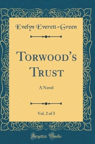 Cover of Torwood's Trust, Vol. 2 of 3: A Novel (Classic Reprint)