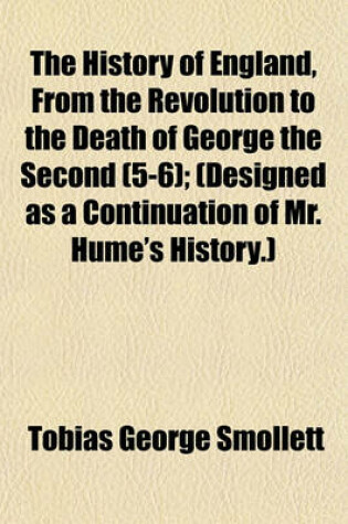 Cover of The History of England, from the Revolution to the Death of George the Second (Volume 5-6); (Designed as a Continuation of Mr. Hume's History.)