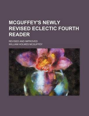 Book cover for McGuffey's Newly Revised Eclectic Fourth Reader; Revised and Improved