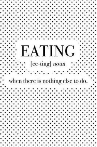 Cover of Eating - When There Is Nothing Else to Do