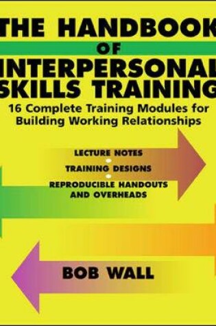 Cover of The Handbook of Interpersonal Skills Training: 16 Complete Training Modules for Building Working Relationships