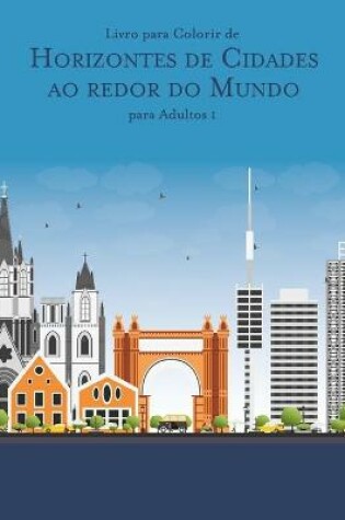 Cover of Livro para Colorir de Horizontes de Cidades ao redor do Mundo para Adultos 1